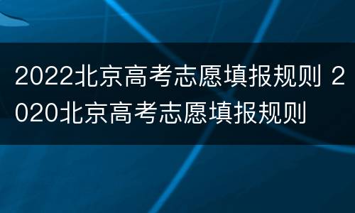 2022北京高考志愿填报规则 2020北京高考志愿填报规则