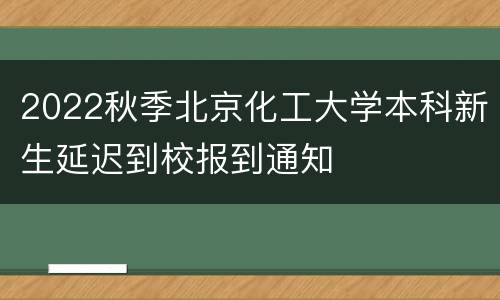 2022秋季北京化工大学本科新生延迟到校报到通知