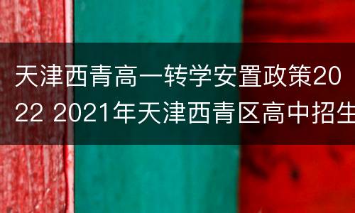 天津西青高一转学安置政策2022 2021年天津西青区高中招生计划