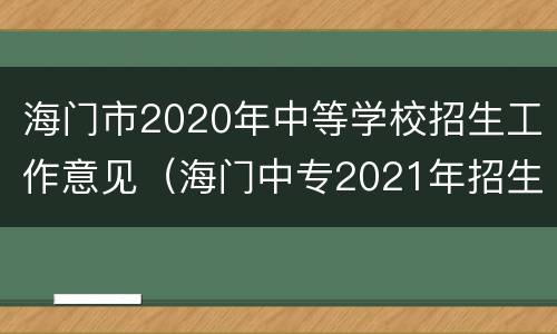 海门市2020年中等学校招生工作意见（海门中专2021年招生电话）