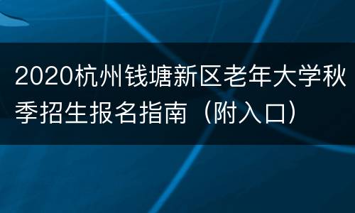 2020杭州钱塘新区老年大学秋季招生报名指南（附入口）