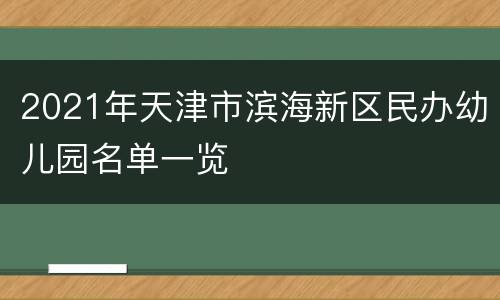 2021年天津市滨海新区民办幼儿园名单一览