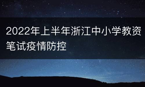 2022年上半年浙江中小学教资笔试疫情防控