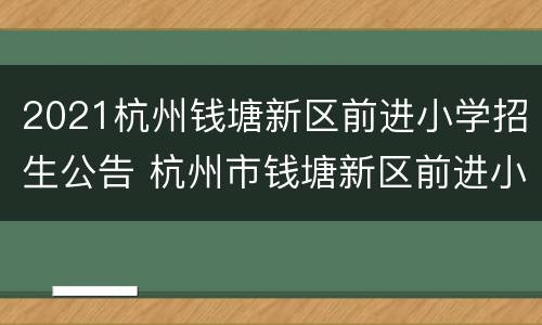 2021杭州钱塘新区前进小学招生公告 杭州市钱塘新区前进小学