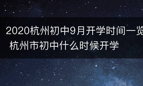 2020杭州初中9月开学时间一览 杭州市初中什么时候开学