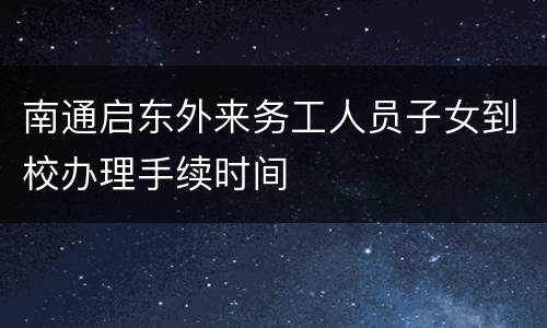 南通启东外来务工人员子女到校办理手续时间