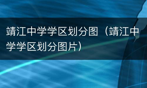 靖江中学学区划分图（靖江中学学区划分图片）