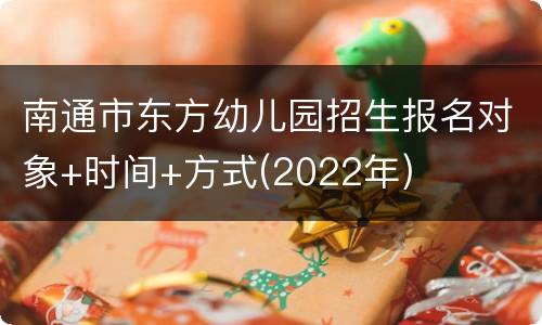 南通市东方幼儿园招生报名对象+时间+方式(2022年)