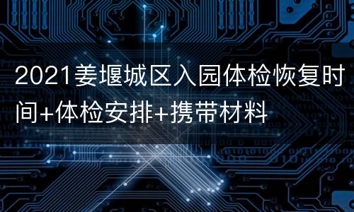 2021姜堰城区入园体检恢复时间+体检安排+携带材料