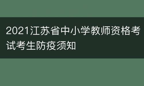 2021江苏省中小学教师资格考试考生防疫须知