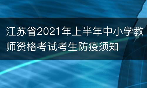 江苏省2021年上半年中小学教师资格考试考生防疫须知