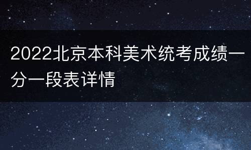 2022北京本科美术统考成绩一分一段表详情