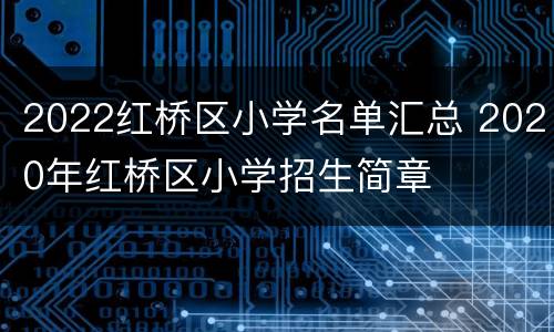 2022红桥区小学名单汇总 2020年红桥区小学招生简章