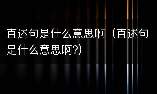 直述句是什么意思啊（直述句是什么意思啊?）