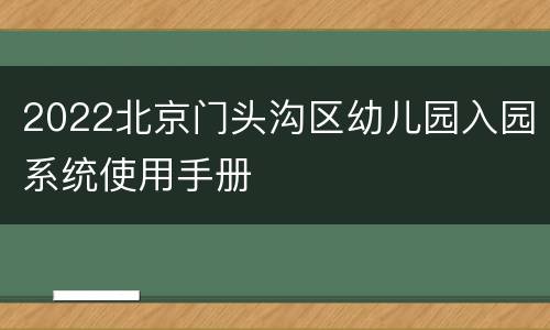 2022北京门头沟区幼儿园入园系统使用手册