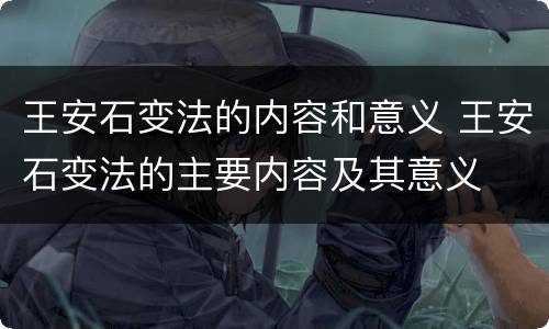 王安石变法的内容和意义 王安石变法的主要内容及其意义