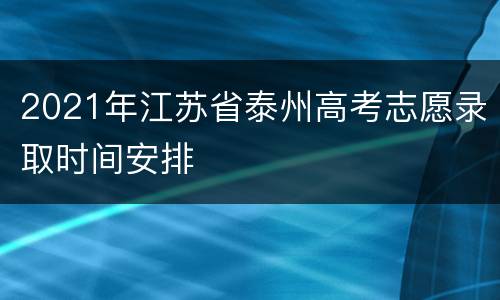 2021年江苏省泰州高考志愿录取时间安排