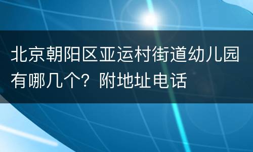 北京朝阳区亚运村街道幼儿园有哪几个？附地址电话