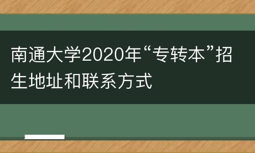 南通大学2020年“专转本”招生地址和联系方式