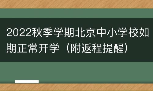 2022秋季学期北京中小学校如期正常开学（附返程提醒）