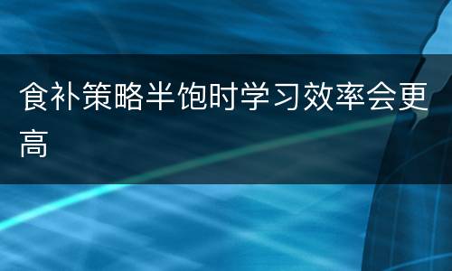 食补策略半饱时学习效率会更高