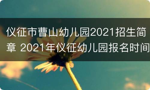 仪征市曹山幼儿园2021招生简章 2021年仪征幼儿园报名时间