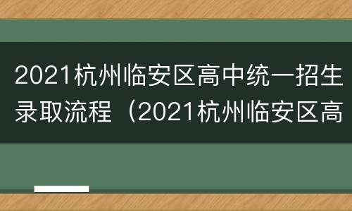 2021杭州临安区高中统一招生录取流程（2021杭州临安区高中统一招生录取流程图）