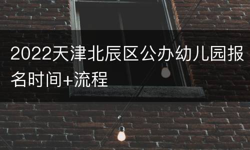 2022天津北辰区公办幼儿园报名时间+流程