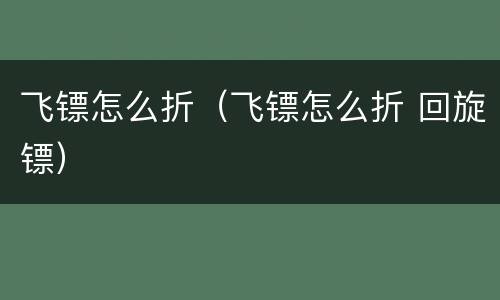 飞镖怎么折（飞镖怎么折 回旋镖）