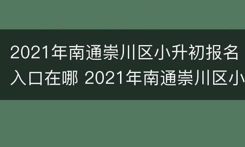 2021年南通崇川区小升初报名入口在哪 2021年南通崇川区小升初报名入口在哪里