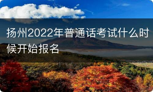 扬州2022年普通话考试什么时候开始报名