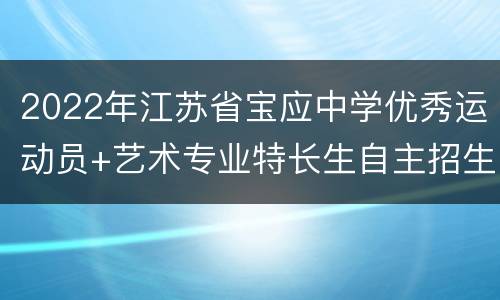 2022年江苏省宝应中学优秀运动员+艺术专业特长生自主招生简章