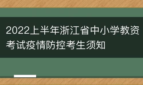 2022上半年浙江省中小学教资考试疫情防控考生须知