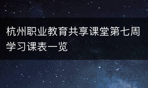 杭州职业教育共享课堂第七周学习课表一览