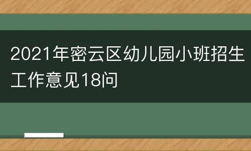 2021年密云区幼儿园小班招生工作意见18问