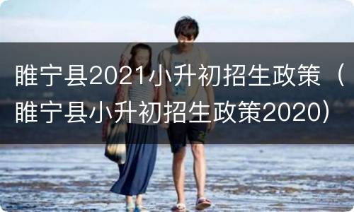 睢宁县2021小升初招生政策（睢宁县小升初招生政策2020）