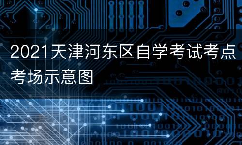 2021天津河东区自学考试考点考场示意图