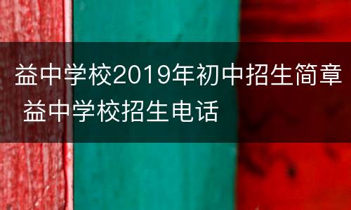 益中学校2019年初中招生简章 益中学校招生电话