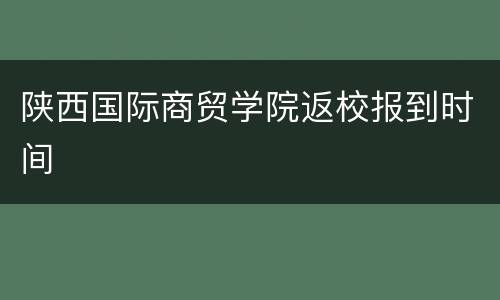 陕西国际商贸学院返校报到时间