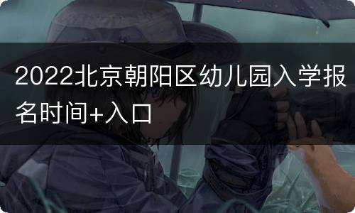 2022北京朝阳区幼儿园入学报名时间+入口