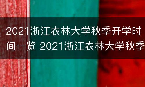 2021浙江农林大学秋季开学时间一览 2021浙江农林大学秋季开学时间一览表