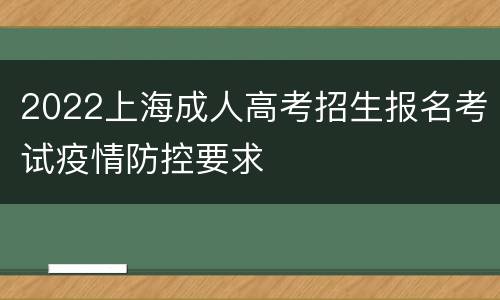 2022上海成人高考招生报名考试疫情防控要求