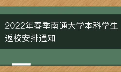 2022年春季南通大学本科学生返校安排通知