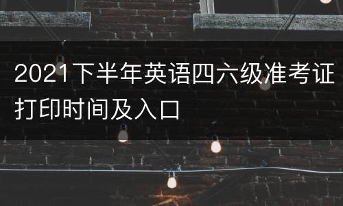 2021下半年英语四六级准考证打印时间及入口