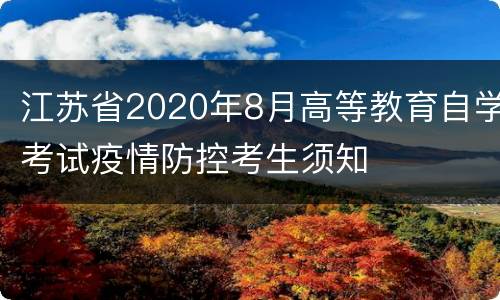 江苏省2020年8月高等教育自学考试疫情防控考生须知