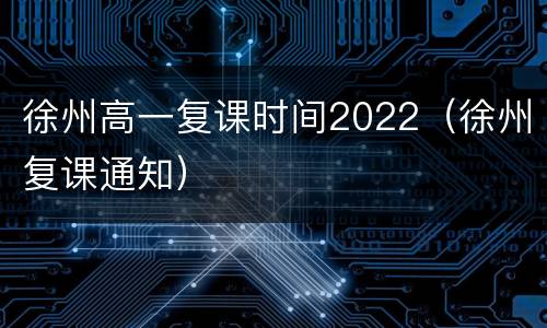 徐州高一复课时间2022（徐州复课通知）