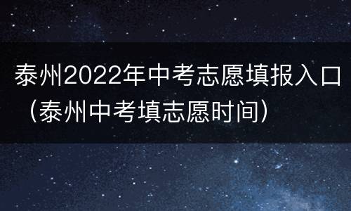 泰州2022年中考志愿填报入口（泰州中考填志愿时间）