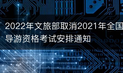 2022年文旅部取消2021年全国导游资格考试安排通知