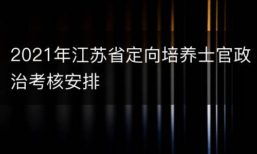 2021年江苏省定向培养士官政治考核安排