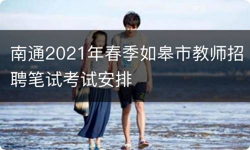 南通2021年春季如皋市教师招聘笔试考试安排